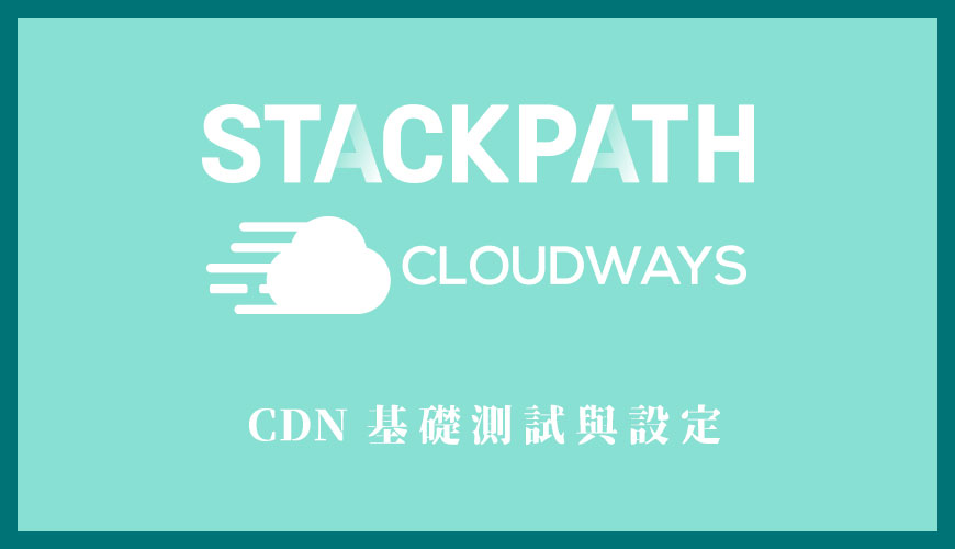 StackPath - CDN 基礎測試與設定
